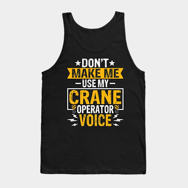 Don't Make Use My Crane Operator Voice Forklift Crane Driver Tank Top by Pizzan